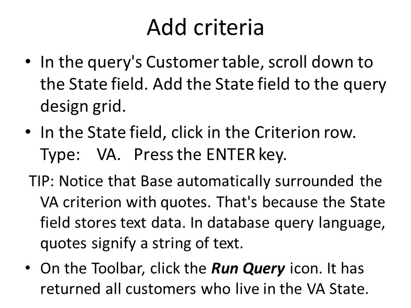 Add criteria In the query's Customer table, scroll down to the State field. Add